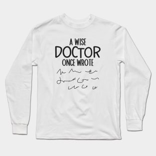 A Wise Doctor Once Wrote Medical Funny Doctor Handwriting Long Sleeve T-Shirt